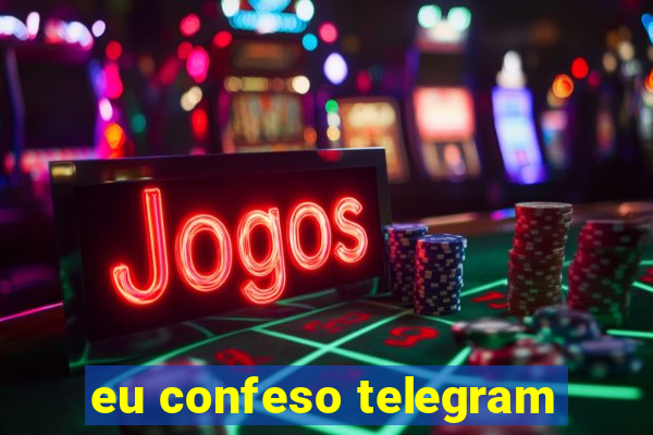 eu confeso telegram